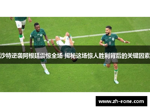 沙特逆袭阿根廷震惊全场 揭秘这场惊人胜利背后的关键因素